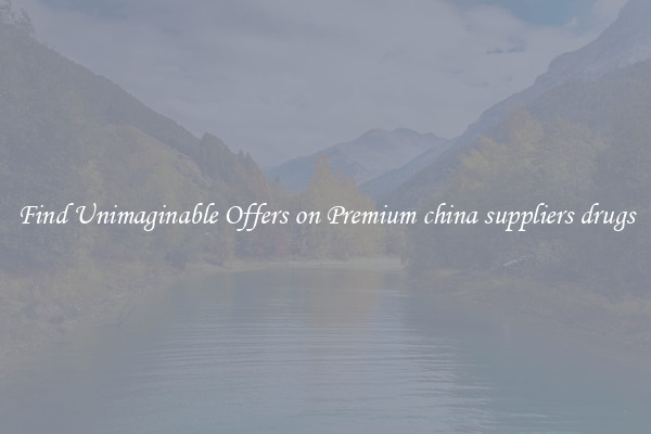Find Unimaginable Offers on Premium china suppliers drugs