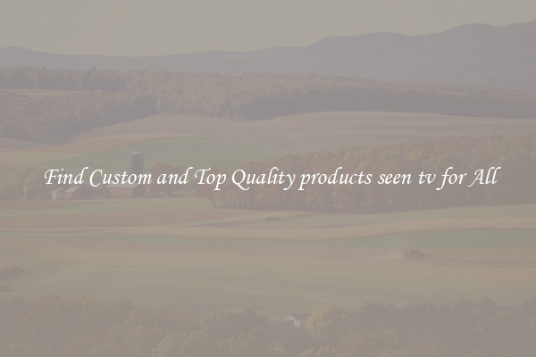 Find Custom and Top Quality products seen tv for All