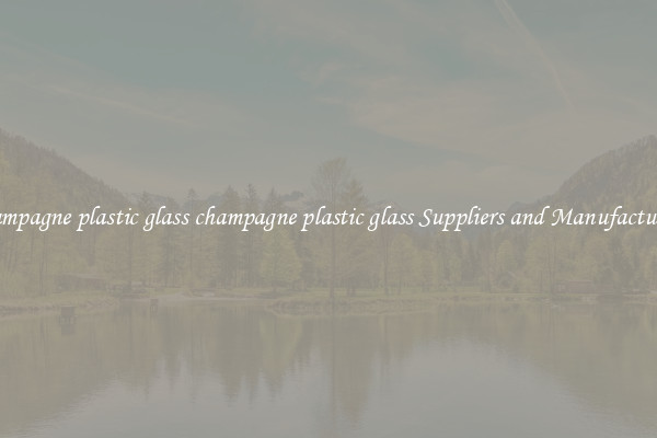 champagne plastic glass champagne plastic glass Suppliers and Manufacturers