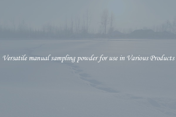 Versatile manual sampling powder for use in Various Products