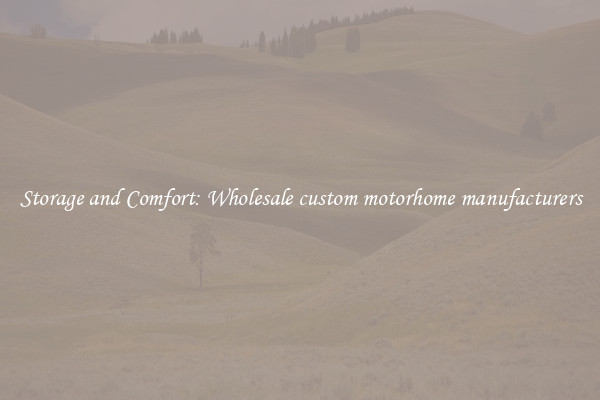 Storage and Comfort: Wholesale custom motorhome manufacturers