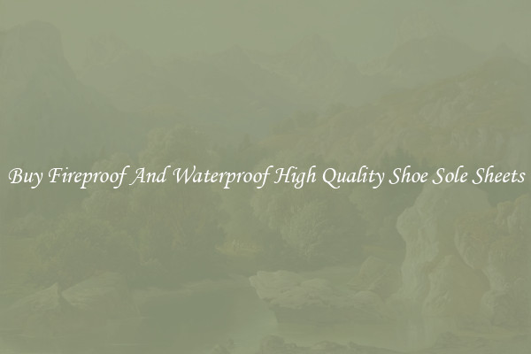 Buy Fireproof And Waterproof High Quality Shoe Sole Sheets