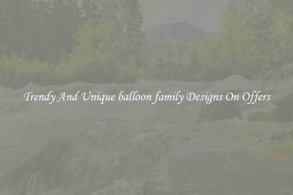 Trendy And Unique balloon family Designs On Offers