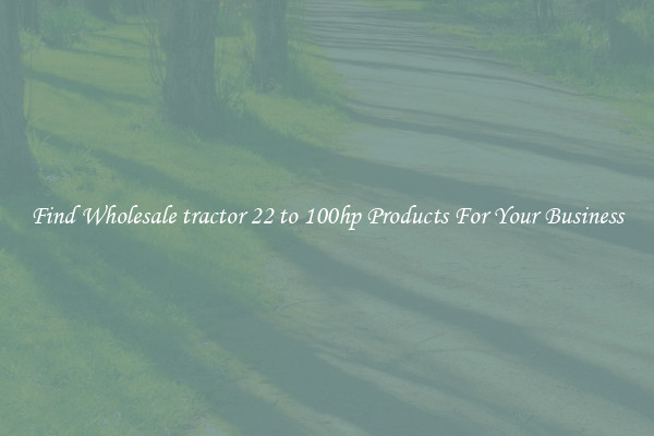 Find Wholesale tractor 22 to 100hp Products For Your Business