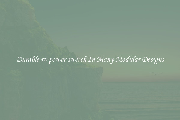 Durable rv power switch In Many Modular Designs