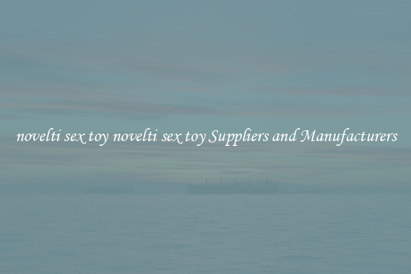 novelti sex toy novelti sex toy Suppliers and Manufacturers