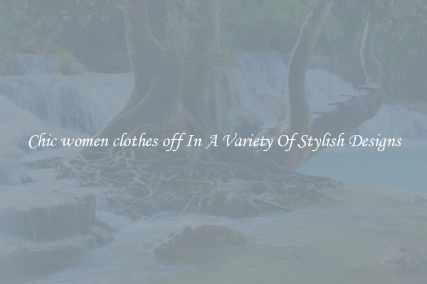 Chic women clothes off In A Variety Of Stylish Designs