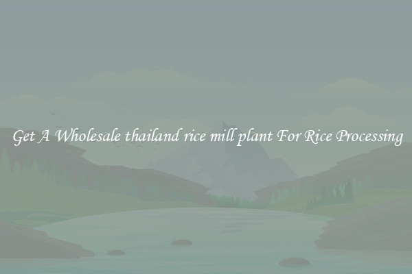 Get A Wholesale thailand rice mill plant For Rice Processing