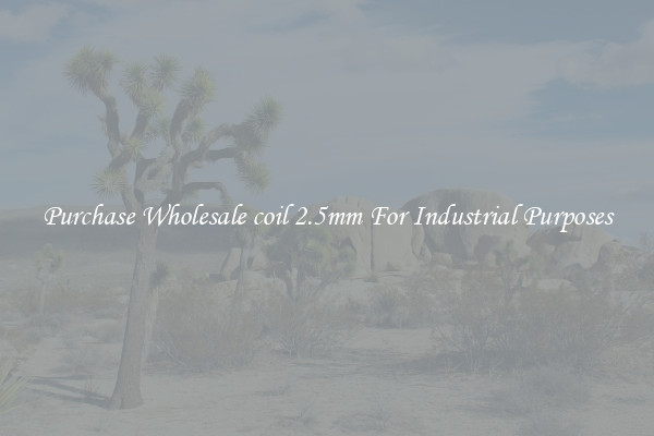Purchase Wholesale coil 2.5mm For Industrial Purposes
