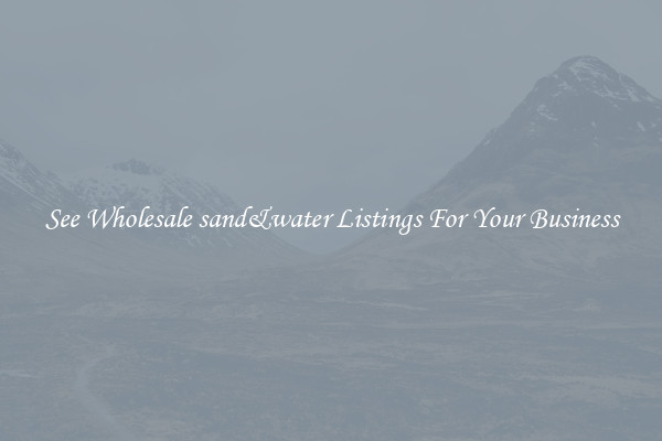 See Wholesale sand&water Listings For Your Business