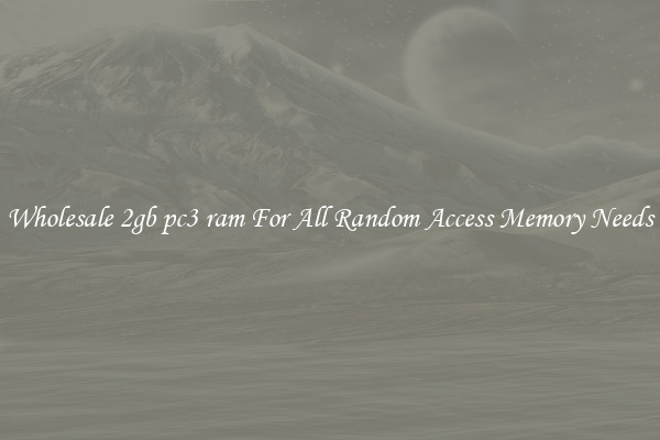 Wholesale 2gb pc3 ram For All Random Access Memory Needs