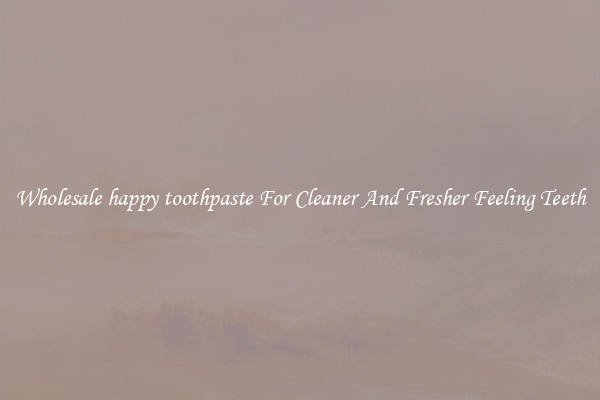 Wholesale happy toothpaste For Cleaner And Fresher Feeling Teeth