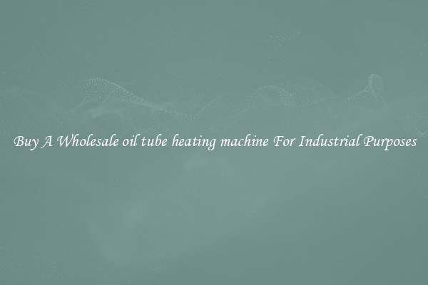 Buy A Wholesale oil tube heating machine For Industrial Purposes