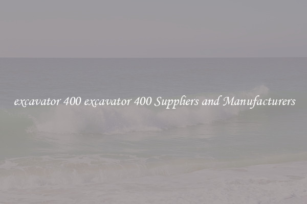 excavator 400 excavator 400 Suppliers and Manufacturers