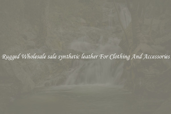 Rugged Wholesale sale synthetic leather For Clothing And Accessories