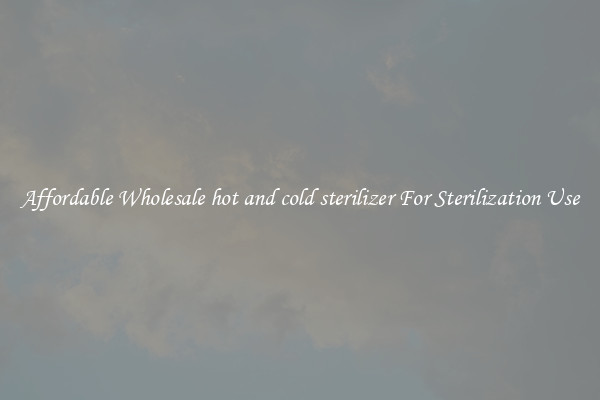 Affordable Wholesale hot and cold sterilizer For Sterilization Use