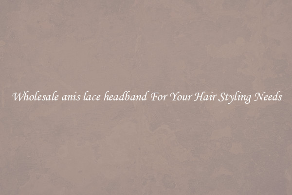 Wholesale anis lace headband For Your Hair Styling Needs