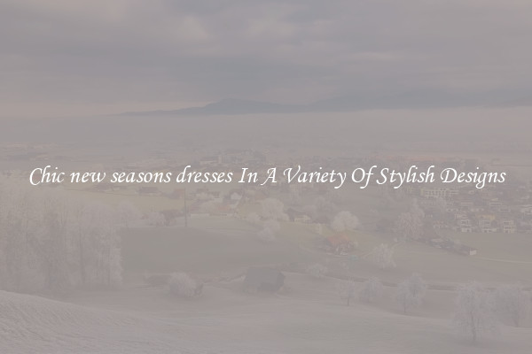 Chic new seasons dresses In A Variety Of Stylish Designs