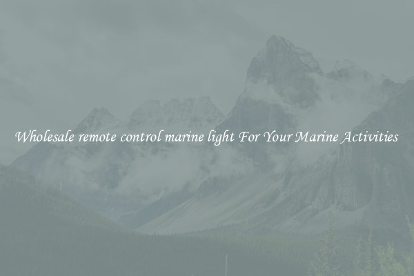 Wholesale remote control marine light For Your Marine Activities 