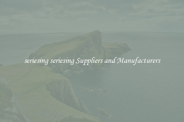 seriesing seriesing Suppliers and Manufacturers