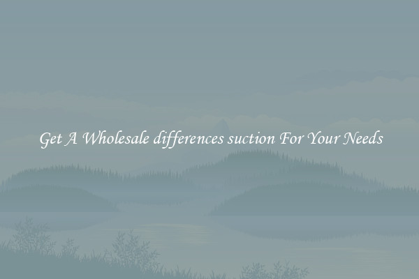 Get A Wholesale differences suction For Your Needs