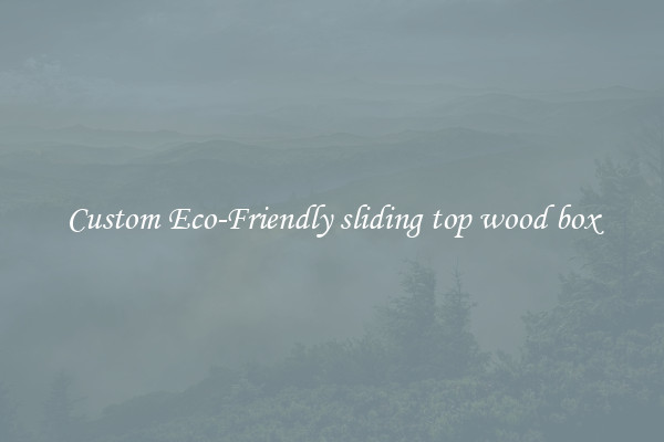 Custom Eco-Friendly sliding top wood box