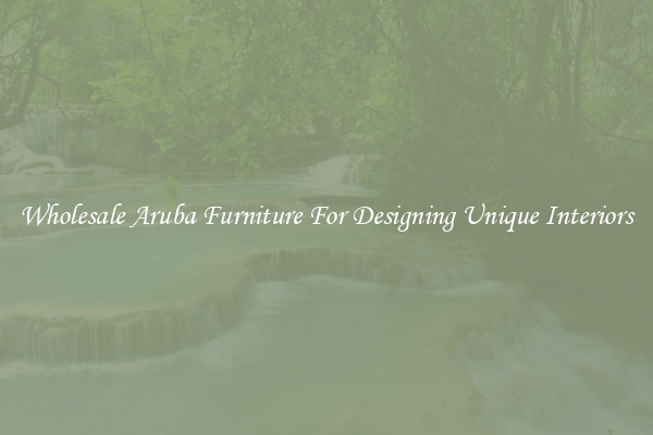 Wholesale Aruba Furniture For Designing Unique Interiors