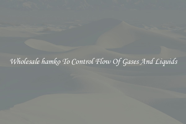 Wholesale hamko To Control Flow Of Gases And Liquids