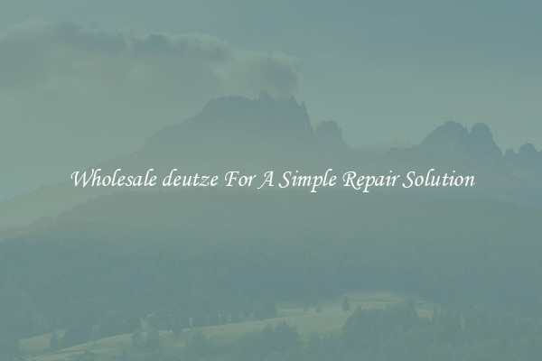Wholesale deutze For A Simple Repair Solution