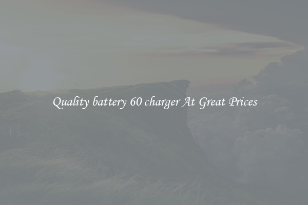 Quality battery 60 charger At Great Prices
