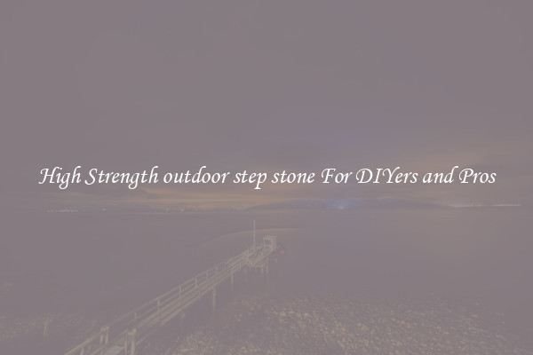 High Strength outdoor step stone For DIYers and Pros