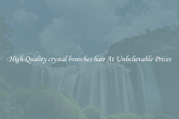 High-Quality crystal brooches hair At Unbelievable Prices
