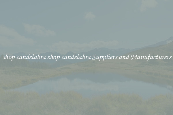 shop candelabra shop candelabra Suppliers and Manufacturers