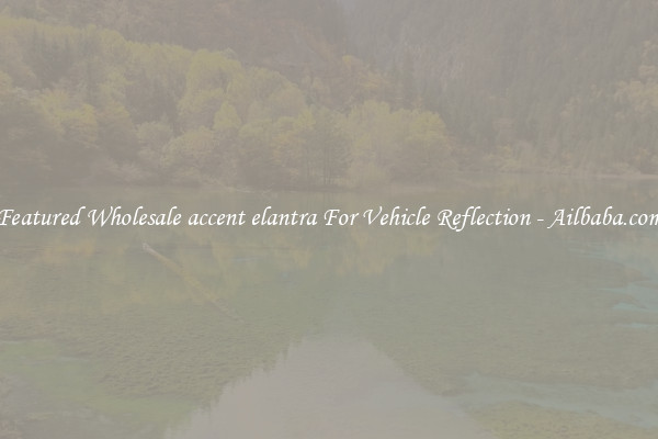 Featured Wholesale accent elantra For Vehicle Reflection - Ailbaba.com