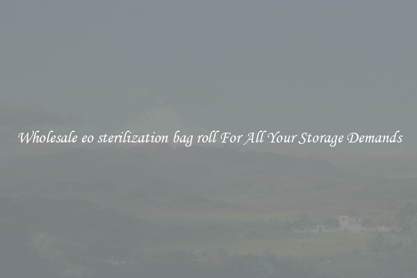 Wholesale eo sterilization bag roll For All Your Storage Demands