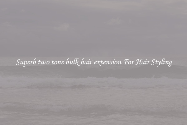 Superb two tone bulk hair extension For Hair Styling